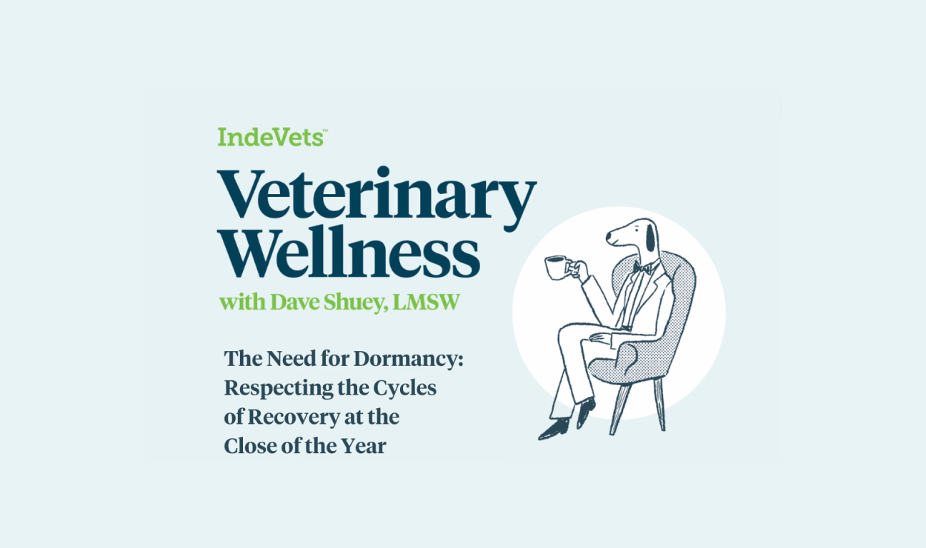 IndeVets; Veterinary Wellness with Dave Shuey, LMSW; The Need for Dormancy: Respecting the Cycles of Recovery at the Close of the Year